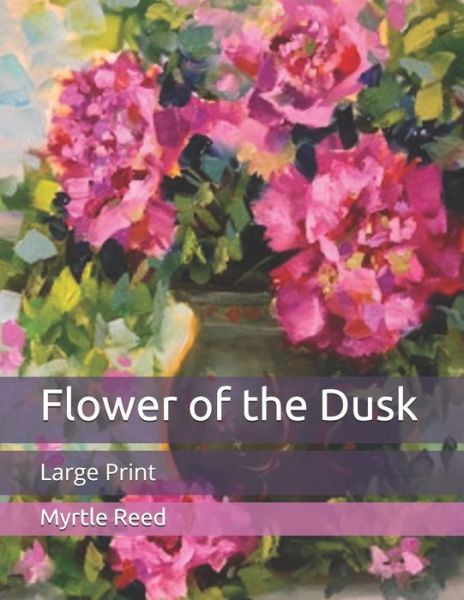 Cover for Myrtle Reed · Flower of the Dusk: Large Print (Paperback Book) (2020)