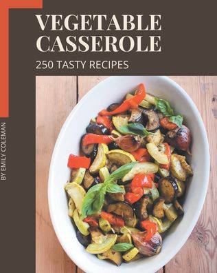 Cover for Emily Coleman · 250 Tasty Vegetable Casserole Recipes (Paperback Book) (2020)