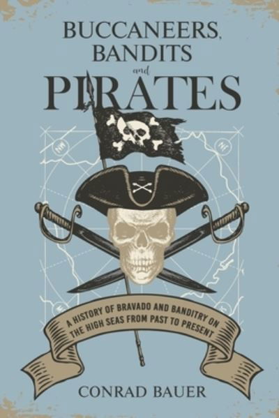 Cover for Conrad Bauer · Buccaneers, Bandits, and Pirates: A History of Bravado and Banditry on the High Seas-From Past to Present (Paperback Book) (2021)