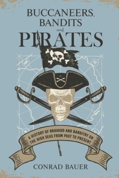 Cover for Conrad Bauer · Buccaneers, Bandits, and Pirates: A History of Bravado and Banditry on the High Seas-From Past to Present (Paperback Bog) (2021)