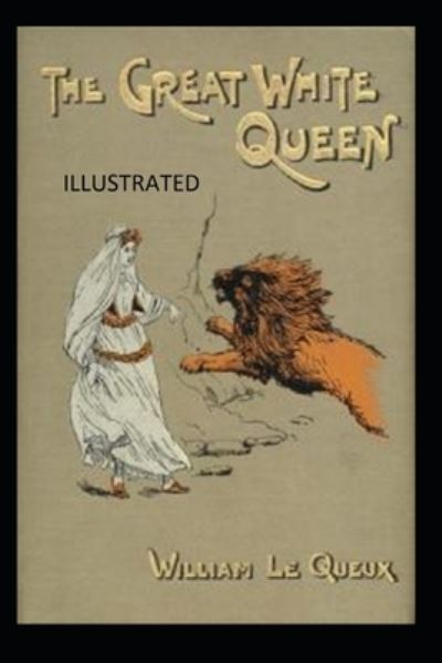 Cover for William Le Queux · The Great White Queen Illustrated (Paperback Book) (2021)