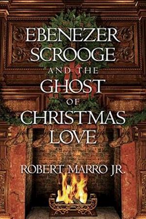 Cover for Robert Marro · Ebenezer Scrooge and the Ghost of Christmas Love (Hardcover Book) (2024)