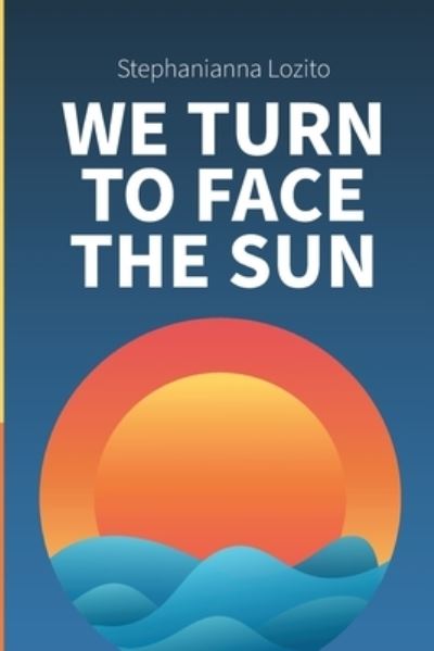 Cover for Stephanianna Lozito · We Turn to Face the Sun (Paperback Book) (2022)