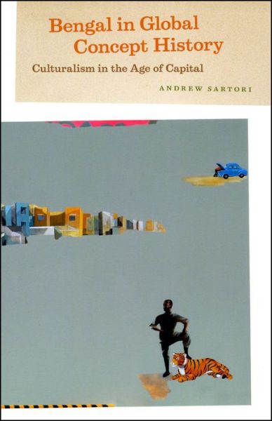 Cover for Andrew Sartori · Bengal in Global Concept History: Culturalism in the Age of Capital - Chicago Studies in Practices of Meaning (Paperback Book) (2008)