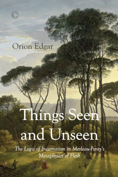 Cover for Orion Edgar · Things Seen and Unseen: the Logic of Incarnation in Merleau-ponty's Metaphysics of Flesh (Paperback Book) (2016)