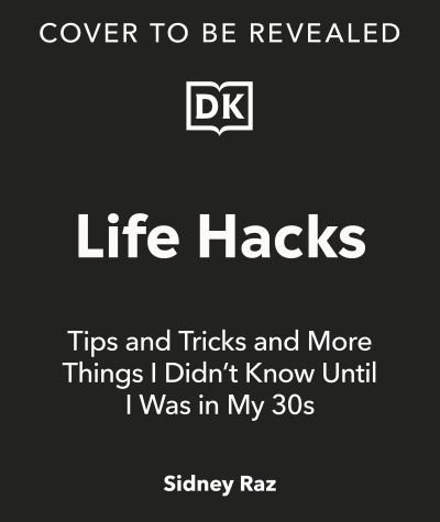Sidney Raz · Life Hacks, Tips and Tricks: And More Things I Didn’t Know Until I Was In My 30s (Paperback Book) (2024)