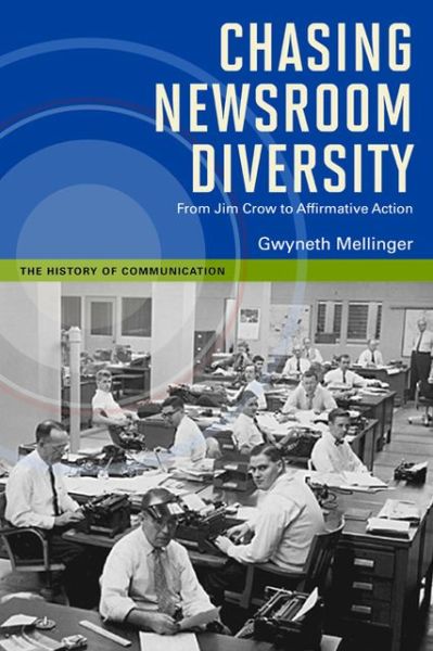 Cover for Gwyneth Mellinger · Chasing Newsroom Diversity: From Jim Crow to Affirmative Action - The History of Media and Communication (Pocketbok) (2013)