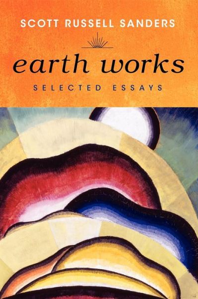 Cover for Scott Russell Sanders · Earth Works: Selected Essays (Hardcover Book) (2012)