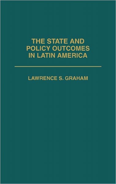 Cover for Lawrence Graham · The State and Policy Outcomes in Latin America (Hardcover Book) (1990)