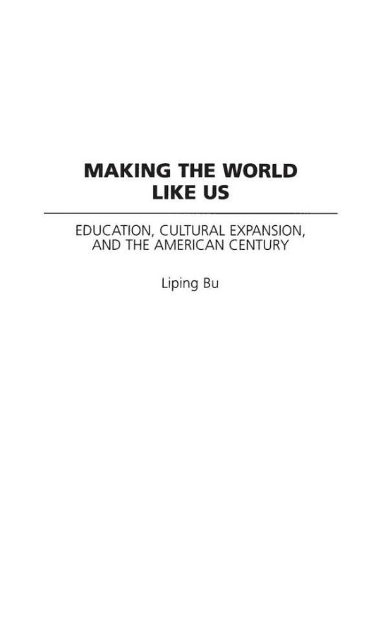 Cover for Liping Bu · Making the World Like Us: Education, Cultural Expansion, and the American Century (Inbunden Bok) (2003)