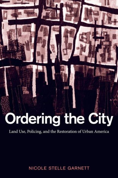 Cover for Nicole Stelle Garnett · Ordering the City: Land Use, Policing, and the Restoration of Urban America (Paperback Book) (2009)