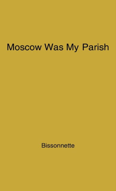 Cover for Georges Bissonnette · Moscow Was My Parish (Hardcover Book) [New edition] (1978)