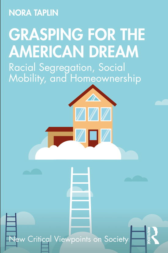 Cover for Nora E. Taplin-Kaguru · Grasping for the American Dream: Racial Segregation, Social Mobility, and Homeownership - New Critical Viewpoints on Society (Paperback Book) (2021)