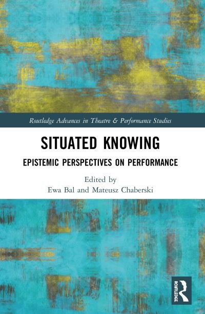 Cover for Ewa Bal · Situated Knowing: Epistemic Perspectives on Performance - Routledge Advances in Theatre &amp; Performance Studies (Paperback Book) (2022)