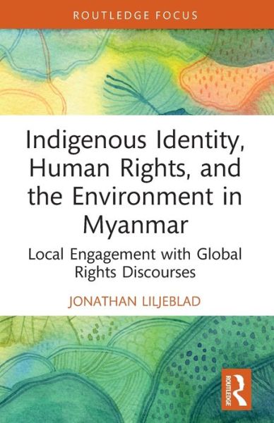 Cover for Jonathan Liljeblad · Indigenous Identity, Human Rights, and the Environment in Myanmar: Local Engagement with Global Rights Discourses - Routledge Focus on Environment and Sustainability (Paperback Book) (2024)