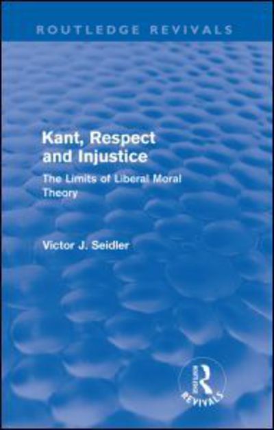 Kant, Respect and Injustice (Routledge Revivals): The Limits of Liberal Moral Theory - Routledge Revivals - Victor Seidler - Books - Taylor & Francis Ltd - 9780415572941 - December 18, 2009