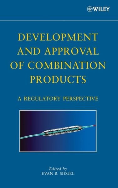 Development and Approval of Combination Products: A Regulatory Perspective - EB Siegel - Bøker - John Wiley & Sons Inc - 9780470050941 - 5. juni 2008