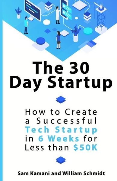 Cover for Sam Kamani · The 30 Day Startup : How to Create a Successful Tech Startup in 6 Weeks for Less than $50K (Paperback Book) (2019)