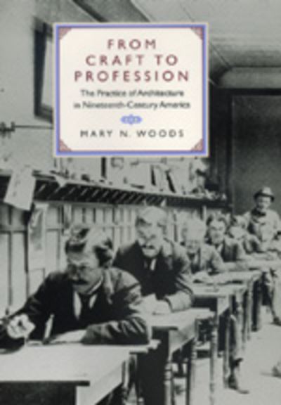 Cover for Mary N. Woods · From Craft to Profession: The Practice of Architecture in Nineteenth-Century America (Hardcover Book) (1999)
