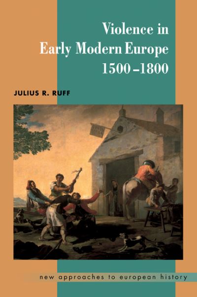 Cover for Ruff, Julius R. (Marquette University, Wisconsin) · Violence in Early Modern Europe 1500–1800 - New Approaches to European History (Taschenbuch) (2001)