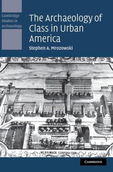 Cover for Mrozowski, Stephen A. (University of Massachusetts, Boston) · The Archaeology of Class in Urban America - Cambridge Studies in Archaeology (Hardcover bog) (2006)