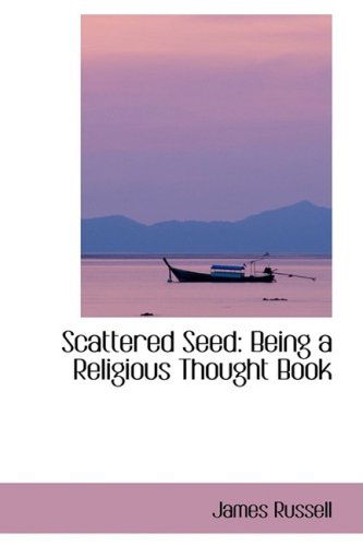 Scattered Seed: Being a Religious Thought Book - James Russell - Books - BiblioLife - 9780554408941 - August 21, 2008