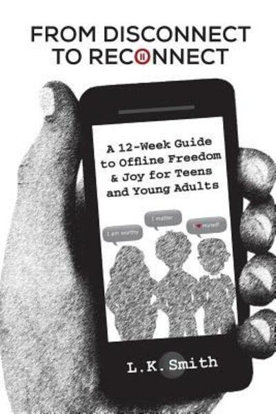 Cover for LK Smith · From Disconnect to Reconnect : A 12 Week Guide to Offline Freedom and Joy for Teens and Young Adults (Pocketbok) (2019)
