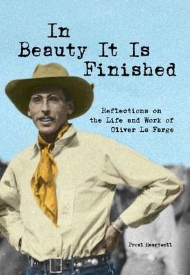 Cover for Proal D Heartwell · In Beauty It Is Finished : Reflections on the Life and Work of Oliver La Farge (Hardcover Book) (2021)