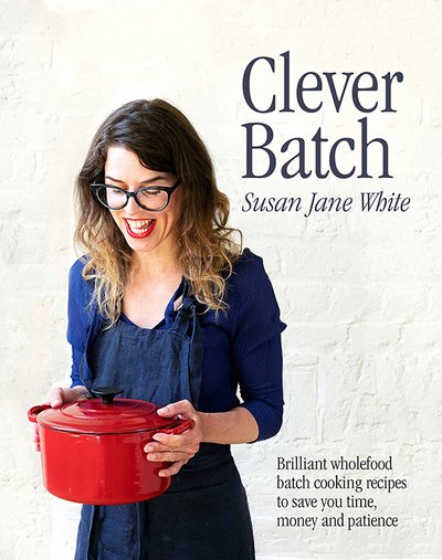 Cover for Susan Jane White · Clever Batch: Brilliant batch cooking recipes to save you time, money and patience (Gebundenes Buch) (2019)