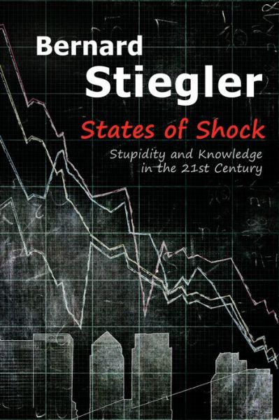 Cover for Stiegler, Bernard (Centre Georges-Pompidou) · States of Shock: Stupidity and Knowledge in the 21st Century (Paperback Book) (2014)