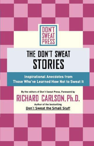 The Don't Sweat Stories: Inspirational Anecdotes from Those Who've Learned How Not to Sweat It - Richard Carlson - Books - Hyperion - 9780786887941 - January 2, 2003