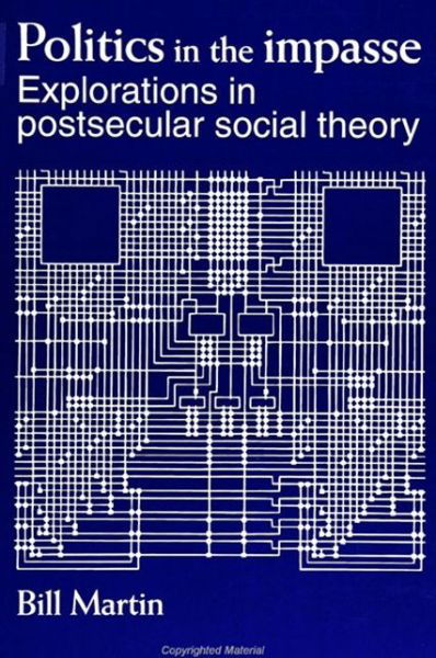 Politics in the Impasse: Explorations in Postsecular Theory (Suny Series in Radical Social and Political Theory) - Bill Martin - Böcker - State Univ of New York Pr - 9780791427941 - 10 januari 1996