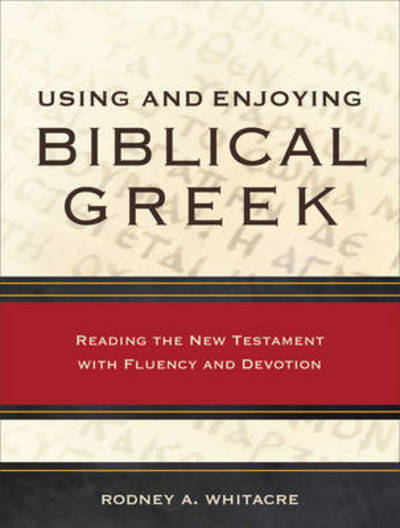 Cover for Rodney A. Whitacre · Using and Enjoying Biblical Greek – Reading the New Testament with Fluency and Devotion (Paperback Book) (2015)