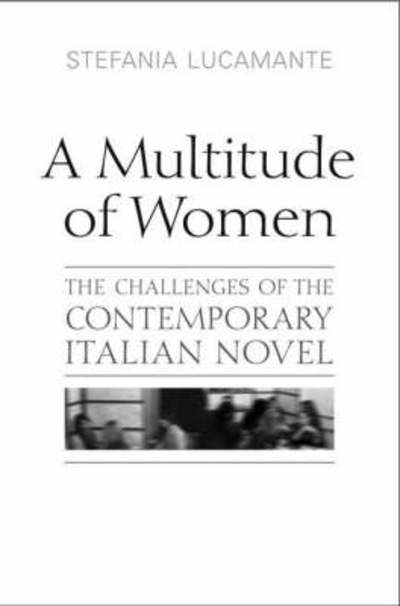 Cover for Stefania Lucamante · A Multitude of Women: The Challenges of the Contemporary Italian Novel - Toronto Italian Studies (Hardcover Book) (2008)