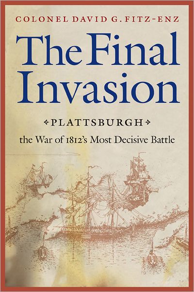 The Final Invasion: Plattsburgh, the War of 1812's Most Decisive Battle - David G. Fitz-Enz - Books - University of Nebraska Press - 9780803227941 - November 1, 2009