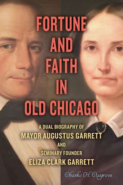 Fortune and Faith in Old Chicago: A Dual Biography of Mayor Augustus Garrett and Seminary Founder Eliza Clark Garrett - Charles H. Cosgrove - Książki - Southern Illinois University Press - 9780809337941 - 28 lutego 2020