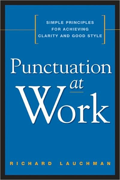 Cover for Richard Lauchman · Punctuation at Work: Simple Principles for Achieving Clarity and Good Style (Paperback Book) (2010)