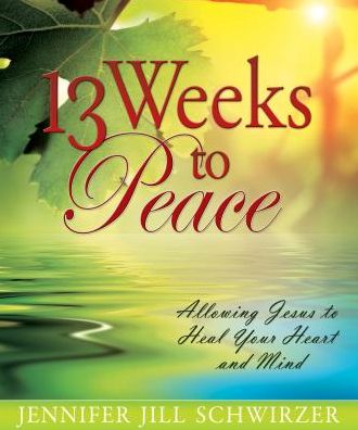 Cover for Jennifer Jill Schwirzer · 13 weeks to peace allowing Jesus to heal your heart and mind (Book) (2011)