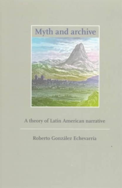 Cover for Roberto Gonzalez Echevarria · Myth and Archive: A Theory of Latin American Narrative (Paperback Book) [New edition] (1998)