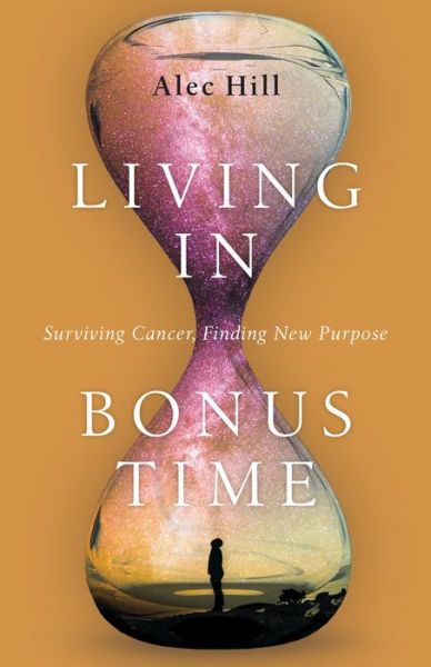 Cover for Alec Hill · Living in Bonus Time – Surviving Cancer, Finding New Purpose (Paperback Book) (2020)