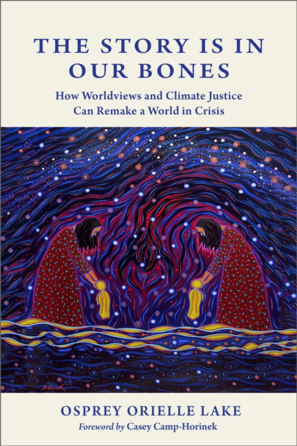 Cover for Osprey Orielle Lake · The Story is in Our Bones: How Worldviews and Climate Justice Can Remake a World in Crisis (Pocketbok) (2024)