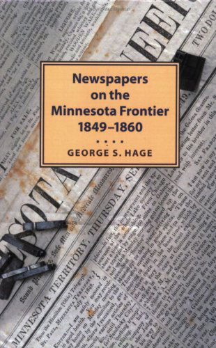 Newspapers on the Minnesota Frontier - George Hage - Books - Minnesota Historical Society Press - 9780873514941 - March 17, 2004