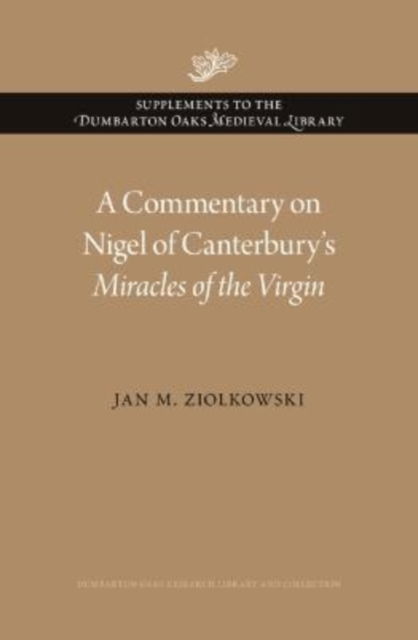 Cover for Jan M. Ziolkowski · A Commentary on Nigel of Canterbury’s Miracles of the Virgin - Supplements to the Dumbarton Oaks Medieval Library (Hardcover Book) (2023)