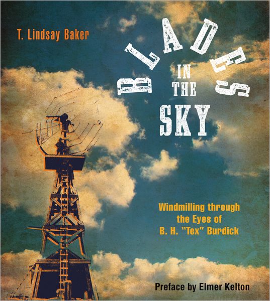 Blades in the Sky: Windmilling Through the Eyes of B. H. ""Tex"" Burdick - T. Lindsay Baker - Books - Texas Tech Press,U.S. - 9780896722941 - October 30, 1992