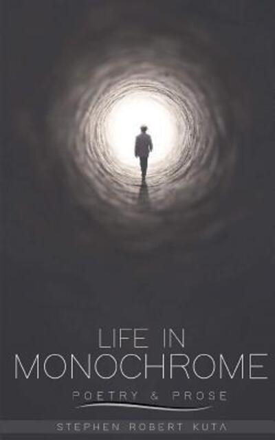 Life in Monochrome - Stephen Robert Kuta - Books - Loma Publishing - 9780954989941 - May 31, 2019