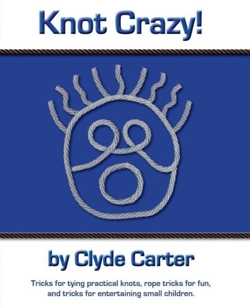 Cover for Clyde Carter · Knot Crazy: Tricks for Tying Practical Knots, Rope Tricks for Fun, and Tricks for Entertaining Small Children. (Pocketbok) (2014)