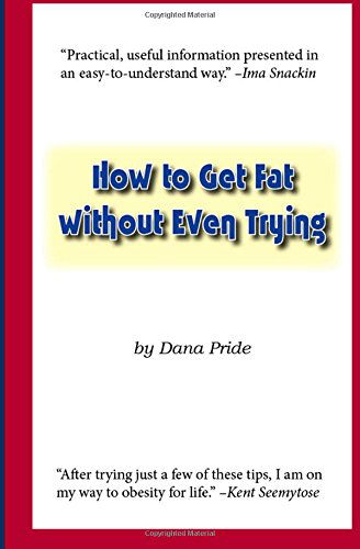 Cover for Dana L. Pride · How to Get Fat Without Even Trying (Paperback Book) (2012)