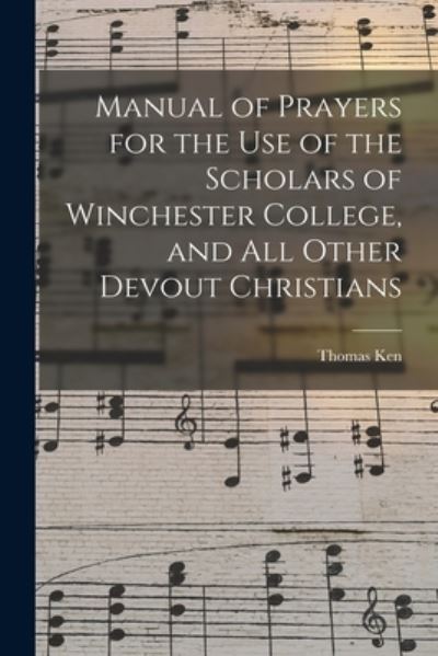 Cover for Thomas 1637-1711 Ken · Manual of Prayers for the Use of the Scholars of Winchester College, and All Other Devout Christians (Paperback Book) (2021)