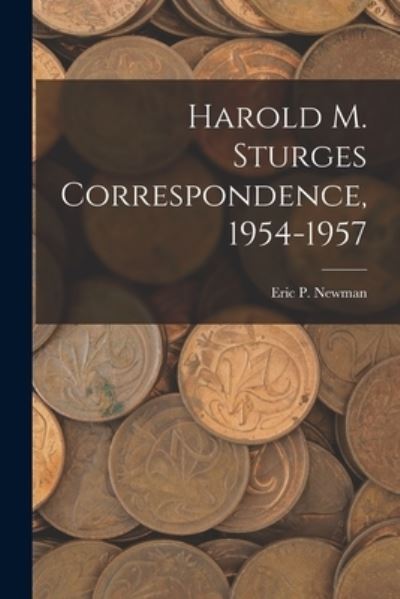 Harold M. Sturges Correspondence, 1954-1957 - Eric P Newman - Boeken - Hassell Street Press - 9781015214941 - 10 september 2021