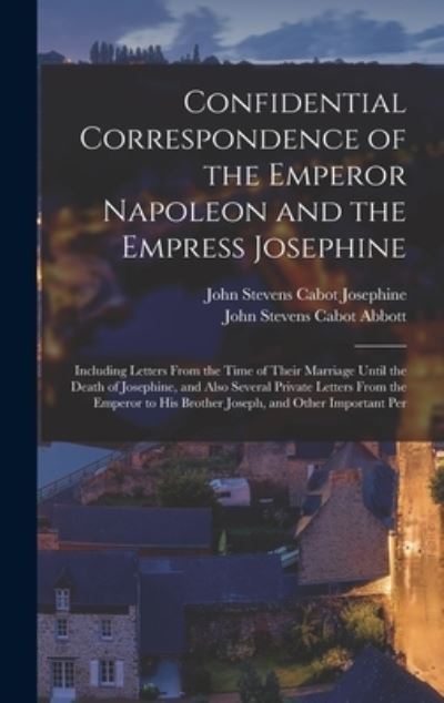 Cover for John Stevens Cabot Abbott · Confidential Correspondence of the Emperor Napoleon and the Empress Josephine (Bog) (2022)